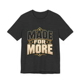Made For More Motivational Graphic T-Shirt